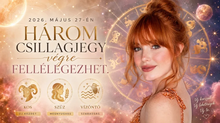 2026. május 27-én három csillagjegy végre fellélegezhet